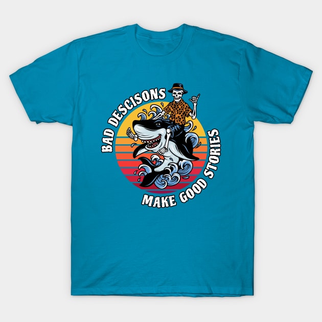 Bad Decisions Make Good Stories T-Shirt by M n' Emz Studio